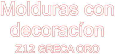 Molduras con decoracíon Z12 GRECA ORO