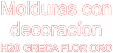 Molduras con decoracíon H20 GRECA FLOR ORO