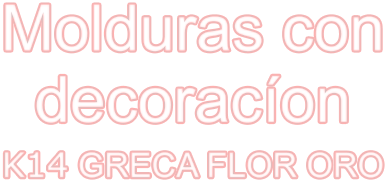 Molduras con decoracíon K14 GRECA FLOR ORO