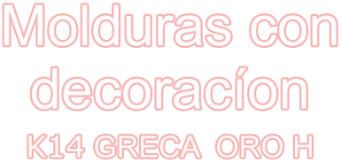 Molduras con decoracíon K14 GRECA  ORO H