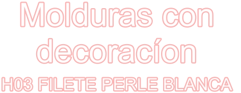 Molduras con decoracíon H03 FILETE PERLE BLANCA