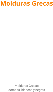 Molduras Grecas                  Molduras Grecas  doradas, blancas y negras