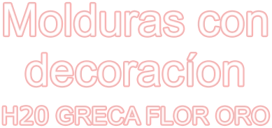 Molduras con decoracíon H20 GRECA FLOR ORO