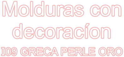 Molduras con decoracíon I09 GRECA PERLE ORO