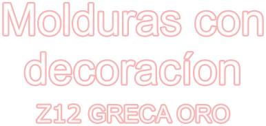 Molduras con decoracíon Z12 GRECA ORO