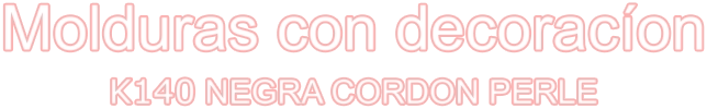 Molduras con decoracíon K140 NEGRA CORDON PERLE